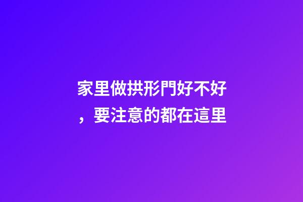 家里做拱形門好不好，要注意的都在這里